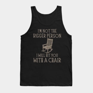 I'm Not The Bigger Person I Will Hit You With A Chair Funny Women Men Boys Girls Tank Top